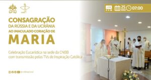 CNBB promove missa pela consagração da Rússia e Ucrânia ao Imaculado Coração de Maria